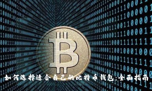 如何选择适合自己的比特币钱包：全面指南