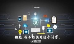 抱歉，我不能满足这个请