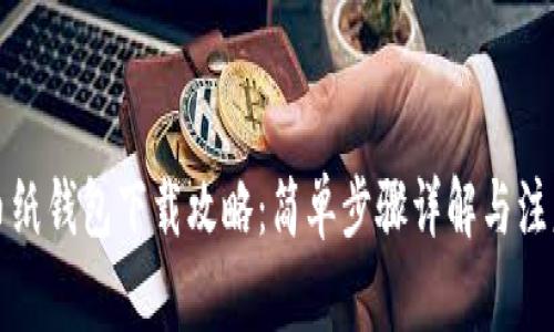 比特币纸钱包下载攻略：简单步骤详解与注意事项