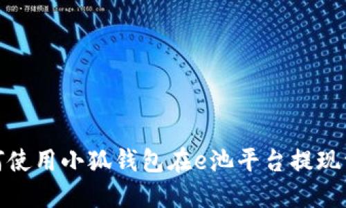如何使用小狐钱包在e池平台提现资金