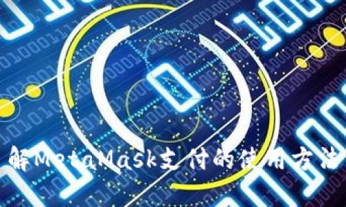 全面了解MetaMask支付的使用方法与优势