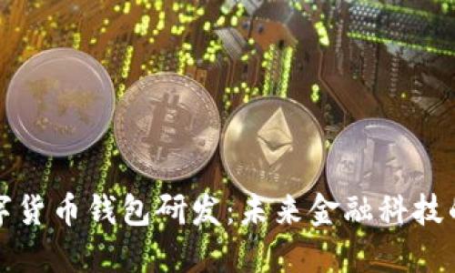 深圳数字货币钱包研发：未来金融科技的领跑者