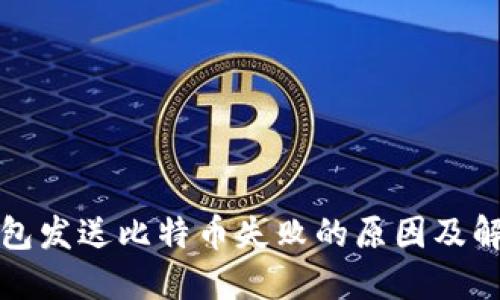 比太钱包发送比特币失败的原因及解决方案