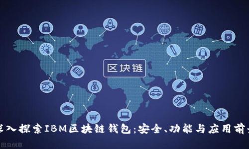 深入探索IBM区块链钱包：安全、功能与应用前景