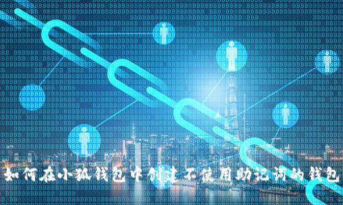 如何在小狐钱包中创建不使用助记词的钱包