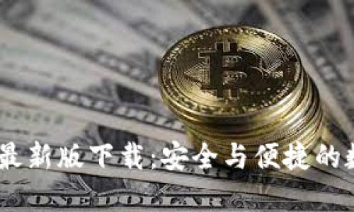 MetaMask 钱包最新版下载：安全与便捷的数字货币管理工具