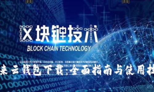 亦来云钱包下载：全面指南与使用技巧
