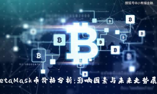 MetaMask币价格分析：影响因素与未来走势展望