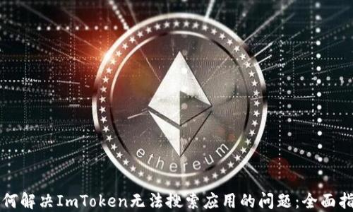 
如何解决ImToken无法搜索应用的问题：全面指南
