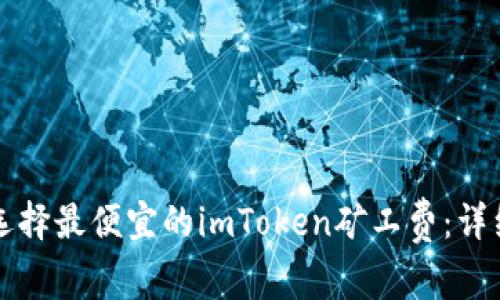 如何选择最便宜的imToken矿工费：详细指南